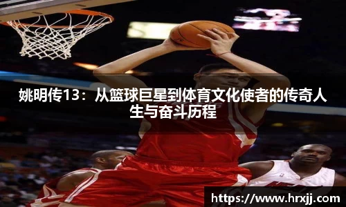 姚明传13：从篮球巨星到体育文化使者的传奇人生与奋斗历程