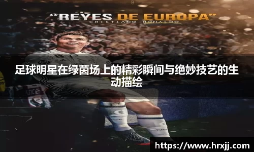 足球明星在绿茵场上的精彩瞬间与绝妙技艺的生动描绘